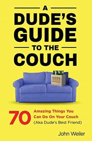 A Dude's Guide to the Couch de John Weiler