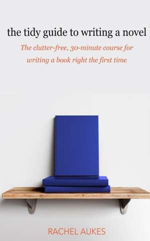 The Tidy Guide to Writing a Novel de Rachel Aukes