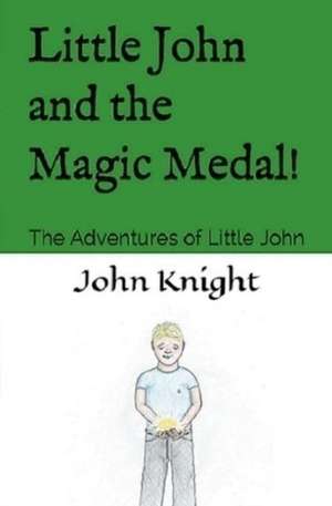 Little John and the Magic Medal!: The Adventures of Little John de John Knight