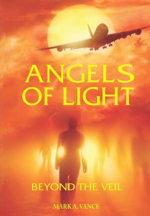 Angels of Light: Beyond the Veil de Mark A. Vance