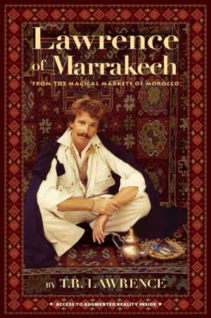 Lawrence of Marrakech: From the Magical Markets of Morocco de T. R. Lawrence