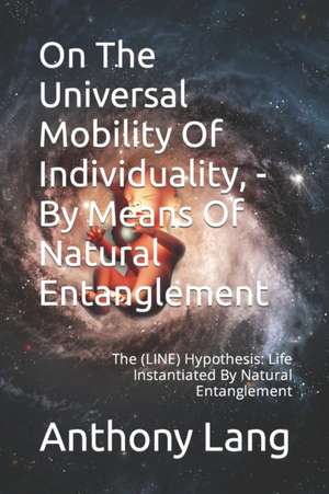 On The Universal Mobility Of Individuality, - By Means Of Natural Entanglement de Anthony a Lang