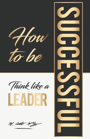 How To Be Successful: Think Like A Leader de Jeff Biggs Wobig