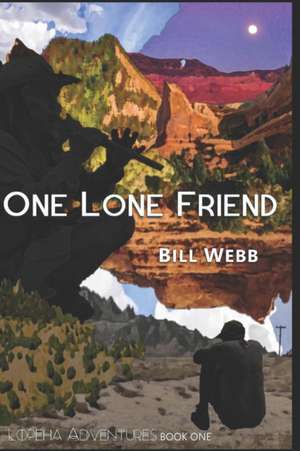 One Lone Friend: A Novel in Three Movements de Bill Webb