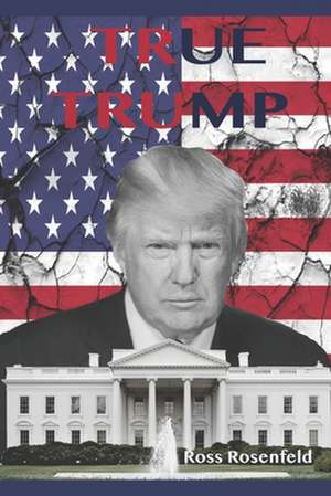 True Trump: An Honest Biography of Donald Trump for Young Readers de Ross Rosenfeld