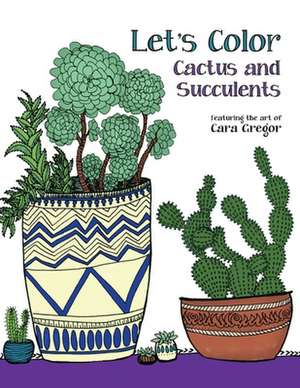 Let's Color Cactus and Succulents de Cara E. Gregor