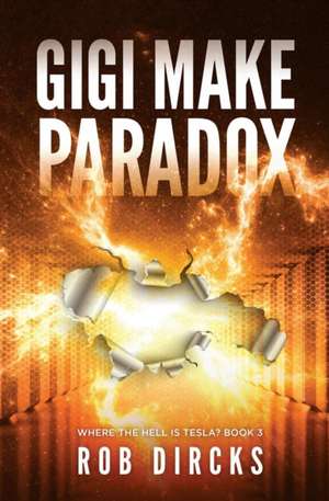 Gigi Make Paradox (Where the Hell is Tesla? Book 3) de Rob Dircks