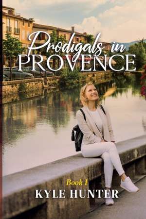 Prodigals in Provence de Kyle Hunter