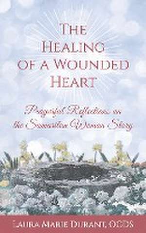 The Healing of a Wounded Heart de Laura Marie Durant