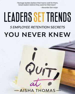 Leaders Set Trends: 5 Employee Retention Secrets You Never Knew de Aisha Thomas