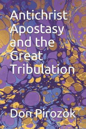 Antichrist Apostasy and the Great Tribulation de Don Pirozok