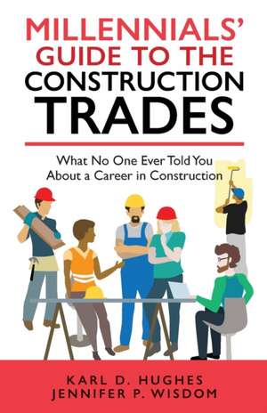 Millennials' Guide to the Construction Trades: What No One Ever Told You about a Career in Construction de Jennifer P. Wisdom