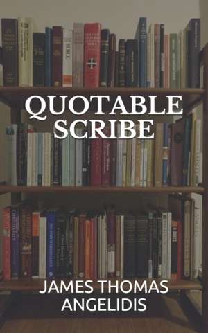 Quotable Scribe de James Thomas Angelidis