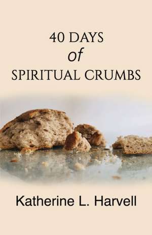 40 Days of Spiritual Crumbs de Katherine L. Harvell