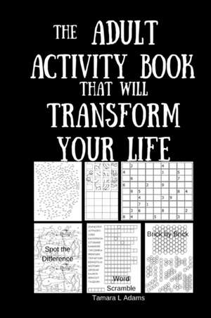 The Adult Activity Book That Will Transform Your Life de Tamara L Adams