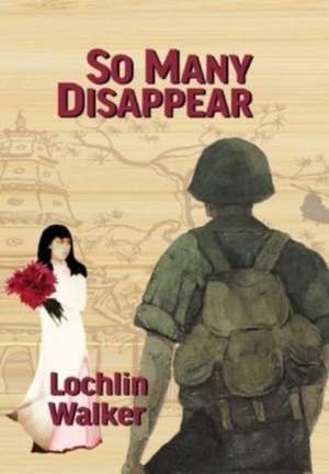 So Many Disappear: A Soldier's Year in Vietnam de Lochlin Walker