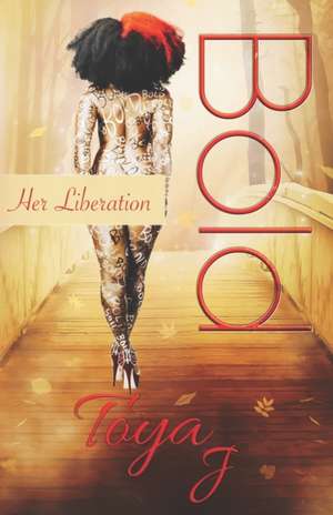 Bold: Her Liberation de Toya J