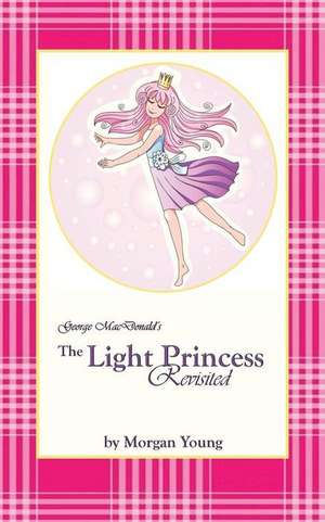 George MacDonald's The Light Princess Revisited de Morgan Young