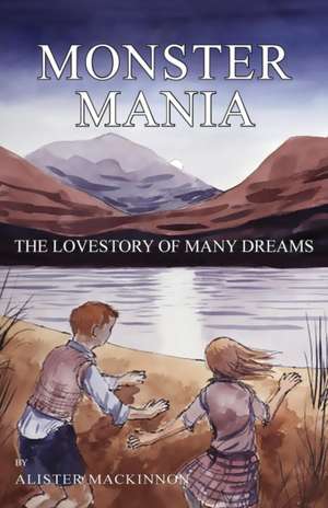 Monster Mania: The Love story of Many Dreams de Alister Mackinnon