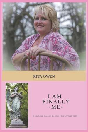 I am Finally Me: I Learned to Let Go and I Set Myself Free de Rita Owen