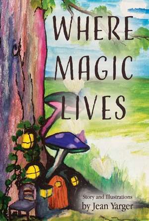 Where Magic Lives de Jean Yarger