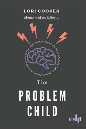 The Problem Child: Memoirs of an Epileptic de Lori Cooper