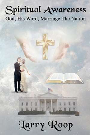 Spiritual Awareness: God, His Word, Marriage, The Nation de Larry Roop