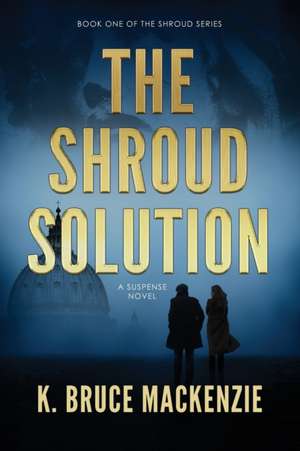 The Shroud Solution de K. Bruce Mackenzie