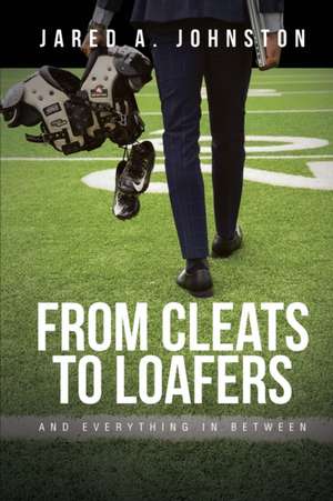 From Cleats to Loafers: And Everything in Between de Jared a. Johnston