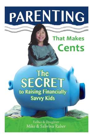 Parenting That Makes Cents: The Secret To Raising Financially Savvy Kids de Sabrina Raber