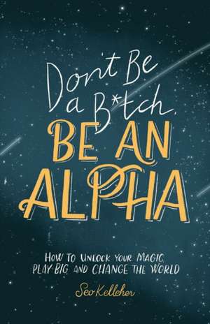 Don't Be a B*tch, Be an Alpha de Seo Kelleher