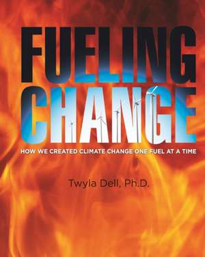 Fueling Change: How We Created Climate Change One Fuel at a Time de David W. Jackson