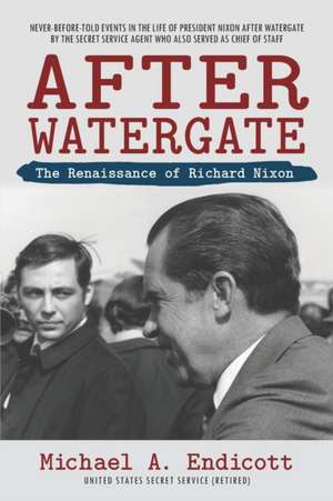 After Watergate: The Renaissance of Richard Nixon de Michael a. Endicott