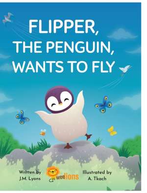 Flipper, The Penguin, Wants To Fly de J. M. Lyons