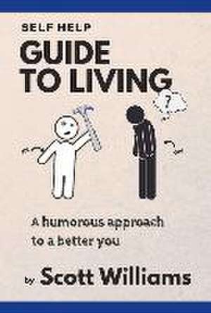 Self Help Guide to Living: A Humorous Approach to a Better You Volume 1 de Scott Williams