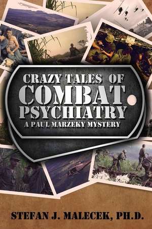 Malecek Ph D, S: Crazy Tales of Combat Psychiatry