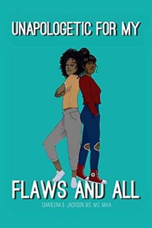 Unapologetic for My Flaws and All: Volume 1 de Charlena E. Jackson