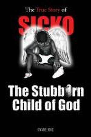 SICKO The Stubborn Child of God de Kwame King