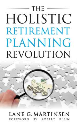 The Holistic Retirement Planning Revolution de Lane G. Martinsen