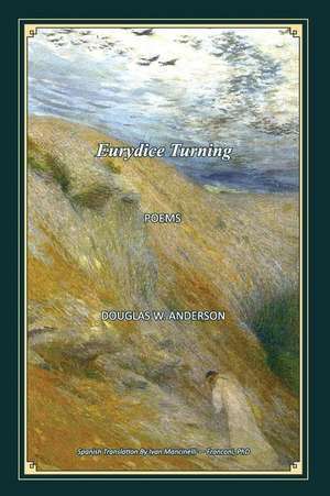 Eurydice Turning - Poems: Euridice Volteándose - Poemas de Douglas W. Anderson