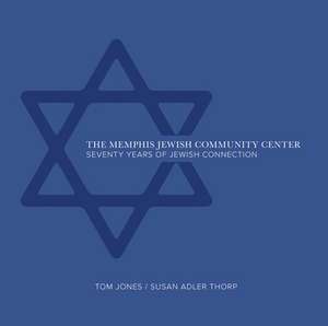 The Memphis Jewish Community Center: 70 Years of Jewish Connection de Jones Tom