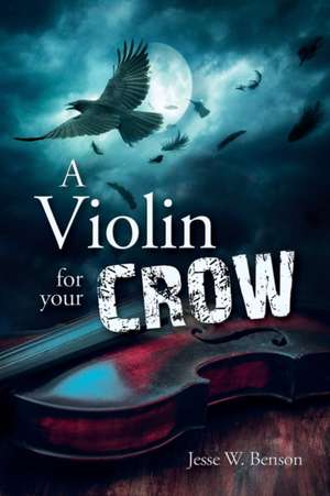 A Violin For Your Crow de Jesse W. Benson