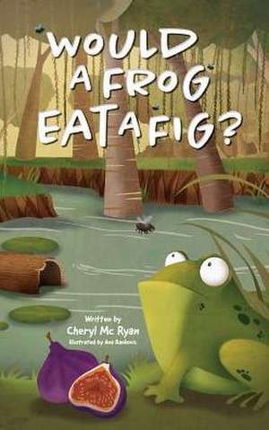 Would a Frog Eat A Fig? de Cheryl MC Ryan