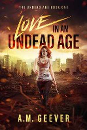 Love in an Undead Age de A. M. Geever