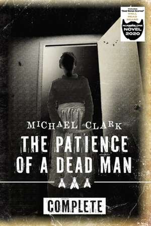 The Patience of a Dead Man: Complete de Michael Clark