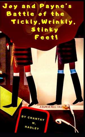 Joy and Payne's Battle of the Tickly, Wrinkly, Stinky Feet!: A Rumor Mill Tale de Chantay M. Hadley