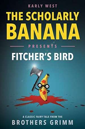 The Scholarly Banana Presents Fitcher's Bird de Karly West