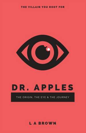 Dr. Apples: The Origin, The Eye & The Journey de L. A. Brown