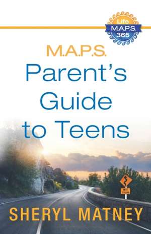 M.A.P.S.: A Parent's Guide to Teens de Sheryl Matney