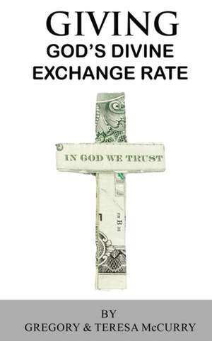 Giving: God's Divine Exchange Rate de Gregory &. Teresa McCurry